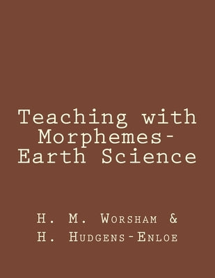 Teaching with Morphemes-Earth Science by Hudgens-Enloe, H.