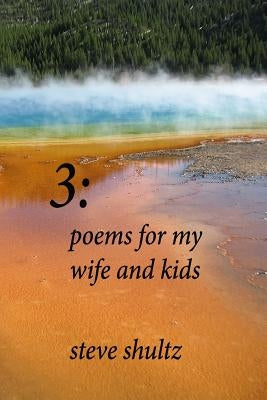 3: Poems for My Wife and Kids by Shultz, Steve
