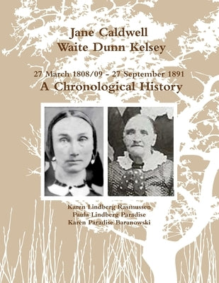 Jane Caldwell Waite Dunn Kelsey, 27 March 1808/09 - 27 September 1891, A Chronological History by Rasmussen, Karen Lindberg