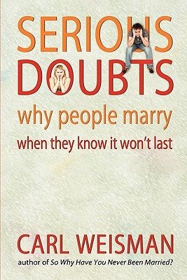 Serious Doubts: Why People Marry When They Know It Won't Last by Weisman, Carl