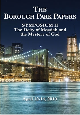 Borough Park Papers Symposium II: The Deity of Messiah and the Mystery of God by Bock, Darrell L., PH.D.