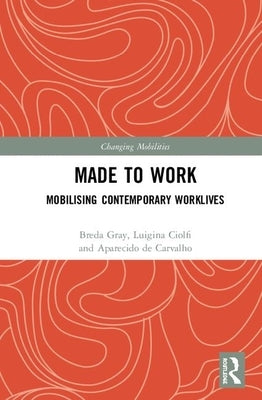 Made To Work: Mobilising Contemporary Worklives by Gray, Breda