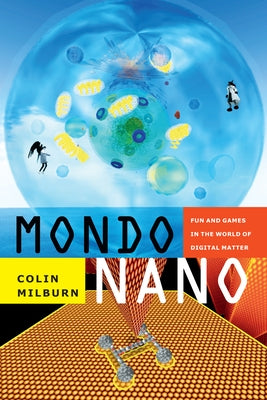 Mondo Nano: Fun and Games in the World of Digital Matter by Milburn, Colin