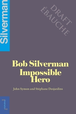 Bob Silverman: The Impossible Hero by Symon, John