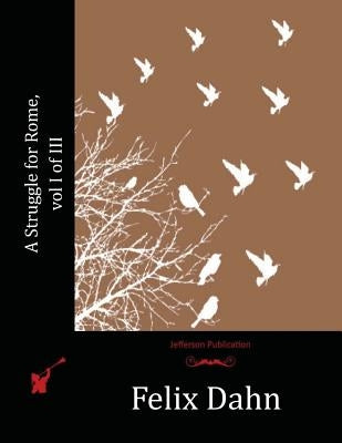 A Struggle for Rome, vol I of III by Dahn, Felix