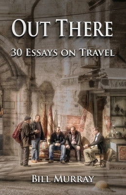 Out There: Thirty Essays on Travel by Murray, Bill
