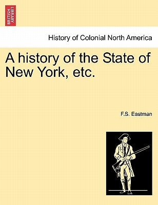 A History of the State of New York, Etc. by Eastman, Francis Smith