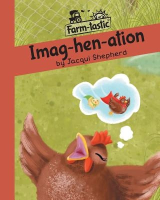Imag-hen-ation: Fun with words, valuable lessons by Shepherd, Jacqui