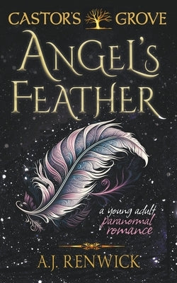 Angel's Feather (A Castor's Grove Young Adult Paranormal Romance) by Renwick, A. J.