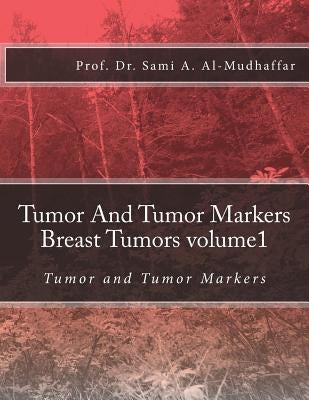Tumor And Tumor Markers Breast Tumors volume1: Tumor and Tumor Markers by Al-Mudhaffar Dr, Sami a.