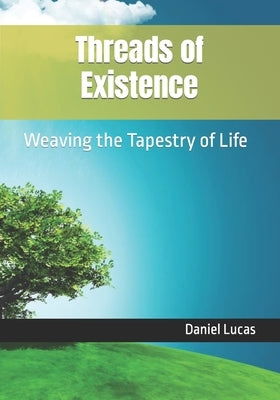 Threads of Existence: Weaving the Tapestry of Life by Lucas, Daniel