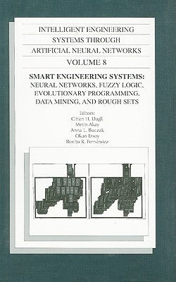 Intelligent Engineering Systems Through Artificial Neural Networks, Volume 8: Smart Engineering System Design: Neural Networks, Fuzzy Logic, Evolution by Dagli, Cihan H.
