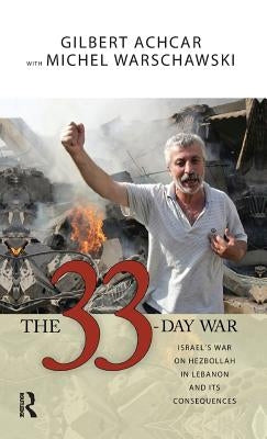 33 Day War: Israel's War on Hezbollah in Lebanon and Its Consequences by Achcar, Gilbert