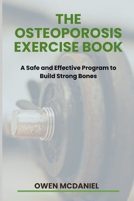 The Osteoporosis Exercise Book: A Safe and Effective Program to Build Strong Bones by McDaniel, Owen