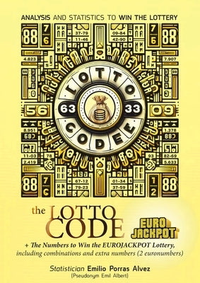 The Lotto Code, Analysis and Statistics to Win the Lottery + The Numbers to Win the EUROJACKPOT Lottery, Including Combinations and Extra Numbers (2 E by Albert, Emil