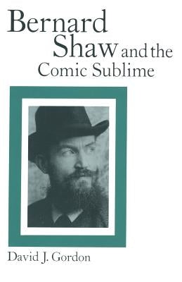 Bernard Shaw and the Comic Sublime by Gordon, David J.