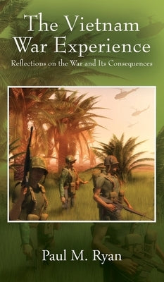 The Vietnam War Experience: Reflections on the War and Its Consequences by Ryan, Paul M.