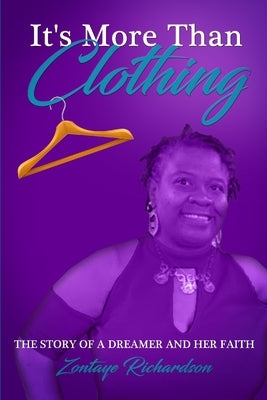 It's More Than Clothing: The Story of a Dreamer and Her Faith by Richardson, Zontaye