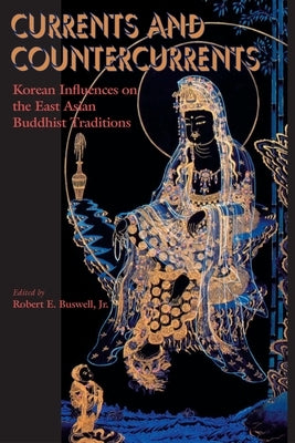 Currents and Countercurrents: Korean Influences on the East Asian Buddhist Traditions by Buswell, Robert E.