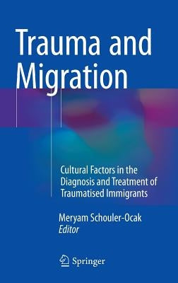 Trauma and Migration: Cultural Factors in the Diagnosis and Treatment of Traumatised Immigrants by Schouler-Ocak, Meryam