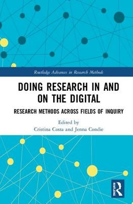 Doing Research in and on the Digital: Research Methods Across Fields of Inquiry by Costa, Cristina
