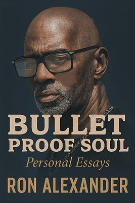 Bullet Proof Soul: Personal Essays by Alexander, Ron