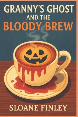 Granny's Ghost and the Bloody Brew by Finley, Sloane