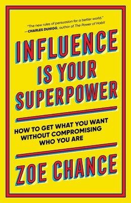 Influence Is Your Superpower: How to Get What You What Without Compromising Who You Are by Chance, Zoe