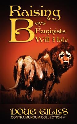 Raising Boys Feminists Will Hate by Giles, Doug