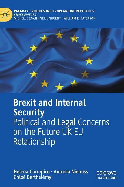 Brexit and Internal Security: Political and Legal Concerns on the Future Uk-EU Relationship by Carrapico, Helena