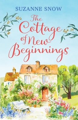 The Cottage of New Beginnings: The perfect cosy and feel-good romance to curl up with by Snow, Suzanne