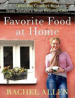 Favorite Food at Home: Delicious Comfort Food from Ireland's Most Famous Chef by Allen, Rachel