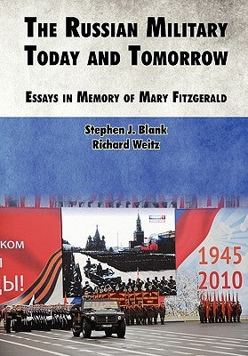 The Russian Military Today and Tomorrow: Essays in Memory of Mary Fitzgerald by Blank, Stephen J.
