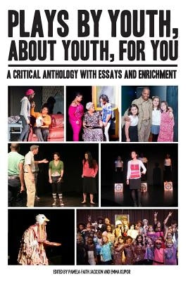 Plays By Youth, About Youth, For You: A Critical Anthology With Essays and Enrichment by Jackson, Pamela-Faith