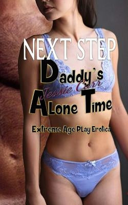 Daddy's Alone Time - Next Step: Extreme Age Play Erotica by Carr, Jessie