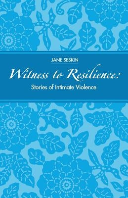 Witness to Resilience: Stories of Intimate Violence by Seskin, Jane