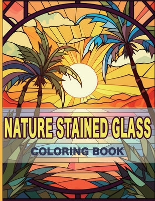 Nature Stained Glass Coloring Book: Radiant Nature: A Journey Through Glass Art and Natural Beauty by Cs Colors