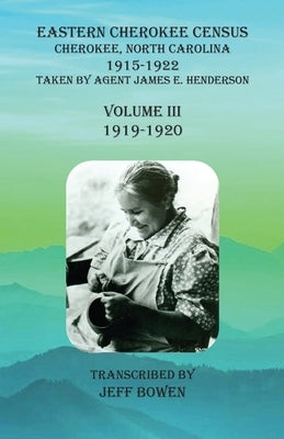 Eastern Cherokee Census, Cherokee, North Carolina, 1915-1922, Volume III (1919-1920): Taken by Agent James E. Henderson by Bowen, Jeff