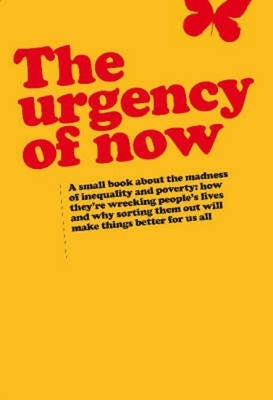 Urgency of Now: A Small Book about the Madness of Inequality and Poverty: How They're Wrecking People's Lives and Why Doing Something about Them Will by Green, Duncan