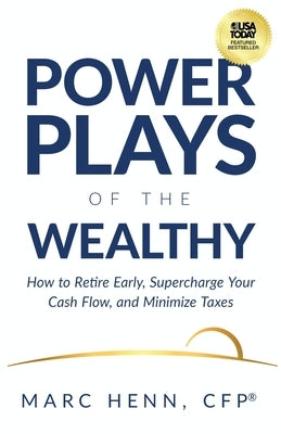 Power Plays of the Wealthy: How to Retire Early, Supercharge Your Cash Flow, and Minimize Taxes by Henn, Marc