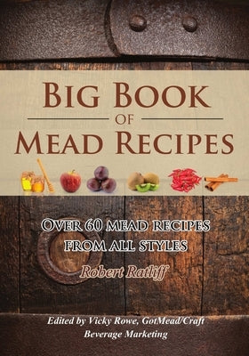 Big Book of Mead Recipes: Over 60 Recipes From Every Mead Style by Rowe, Vicky