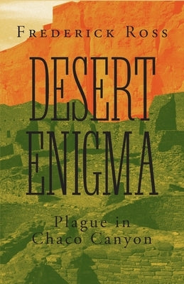 Desert Enigma: Plague in Chaco Canyon by Ross, Frederick
