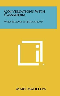 Conversations with Cassandra: Who Believes in Education? by Madeleva, Mary