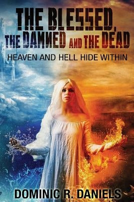 The Blessed, The Damned and The Dead by Daniels, Dominic R.