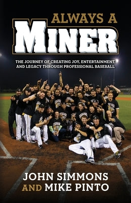 Always A Miner: The Journey of Creating Joy, Entertainment, and Legacy Through Professional Baseball by Simmons, John