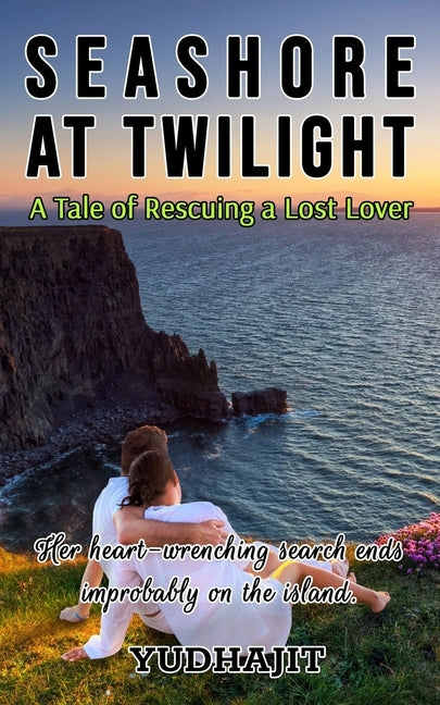 Seashore at the Twilight: The Tale of Rescuing a Lost Lover by Yudhajit (Pen Name)