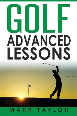 Golf: Advanced Lessons by Taylor, Mark