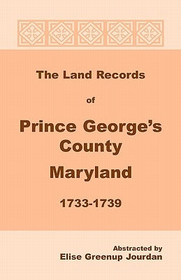 The Land Records of Prince George's County, Maryland, 1733-1739 by Jourdan, Elise Greenup