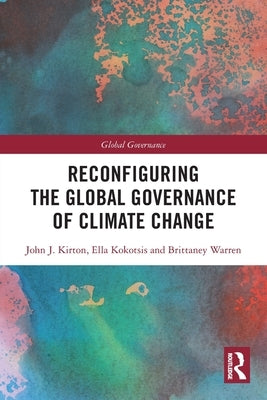 Reconfiguring the Global Governance of Climate Change by Kirton, John J.