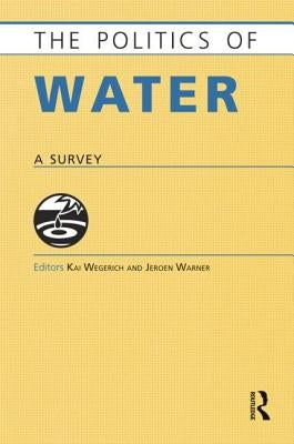 The Politics of Water: A Survey by Wegerich, Kai